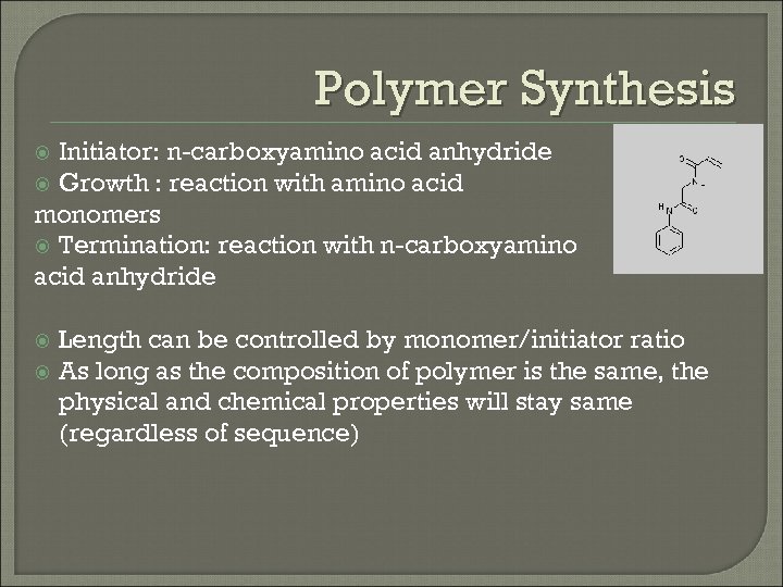 Polymer Synthesis Initiator: n-carboxyamino acid anhydride Growth : reaction with amino acid monomers Termination: