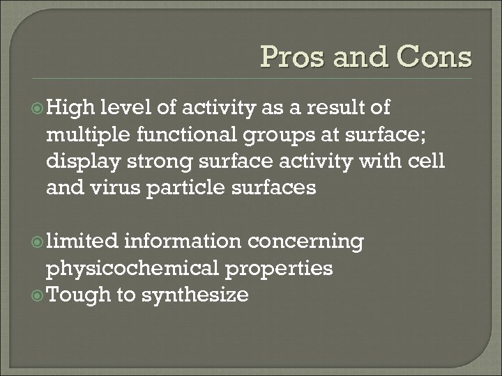 Pros and Cons High level of activity as a result of multiple functional groups