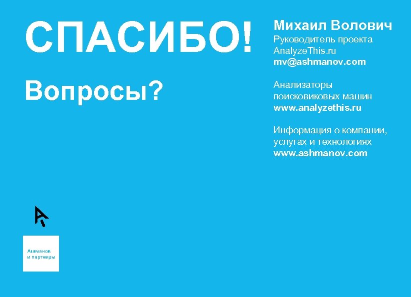 СПАСИБО! Михаил Волович Вопросы? Анализаторы поисковиковых машин www. analyzethis. ru Руководитель проекта Analyze. This.