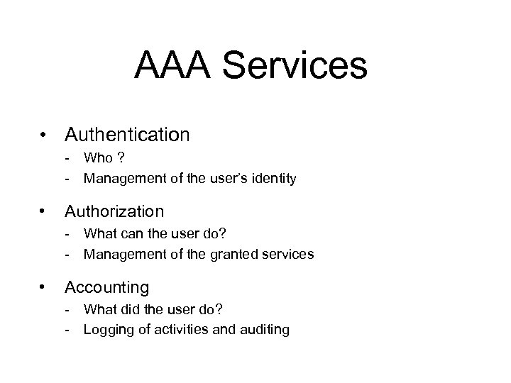 AAA Services • Authentication - Who ? - Management of the user’s identity •