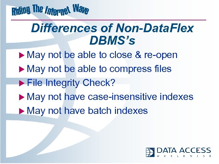 Differences of Non-Data. Flex DBMS’s u May not be able to close & re-open