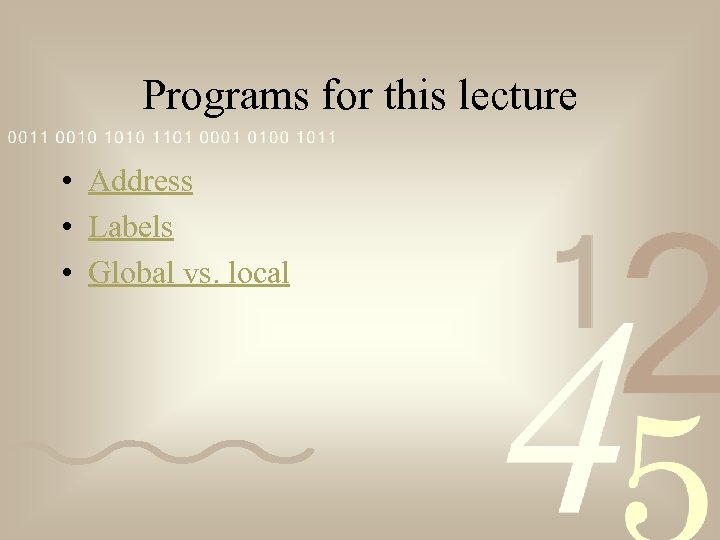 Programs for this lecture • Address • Labels • Global vs. local 