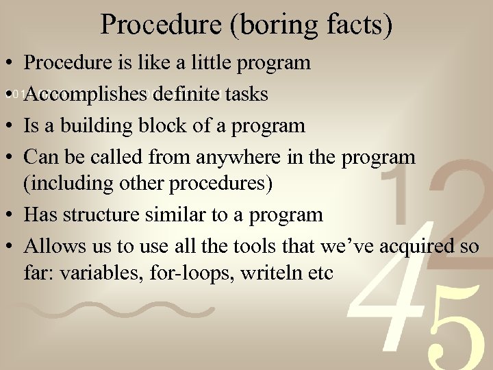 Procedure (boring facts) • • Procedure is like a little program Accomplishes definite tasks