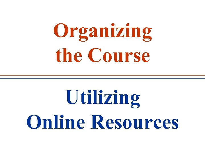 Organizing the Course Utilizing Online Resources 