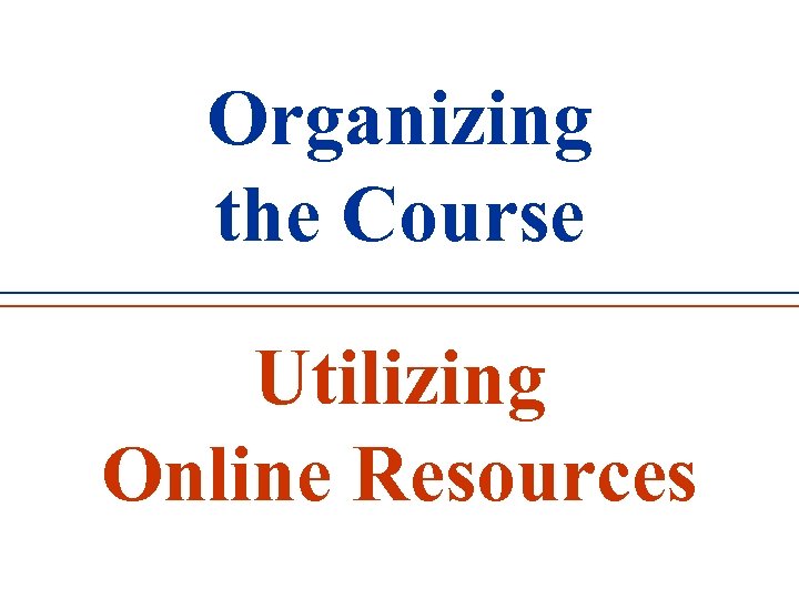 Organizing the Course Utilizing Online Resources 