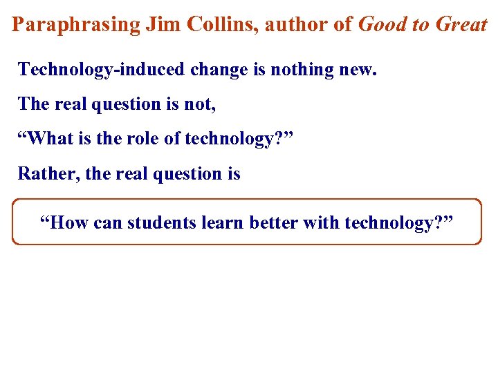 Paraphrasing Jim Collins, author of Good to Great Technology-induced change is nothing new. The