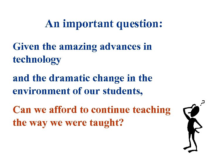 An important question: Given the amazing advances in technology and the dramatic change in