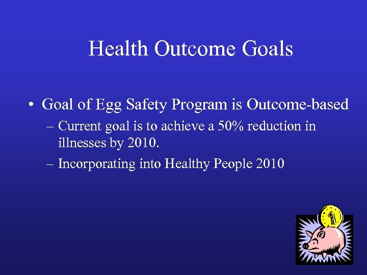 Health Outcome Goals • Goal of Egg Safety Program is Outcome-based – Current goal
