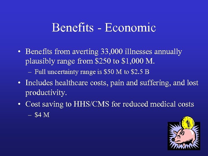 Benefits - Economic • Benefits from averting 33, 000 illnesses annually plausibly range from