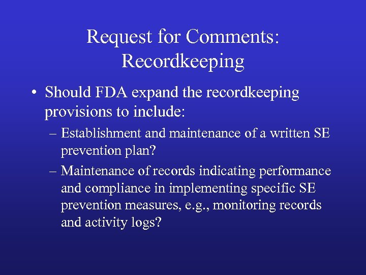 Request for Comments: Recordkeeping • Should FDA expand the recordkeeping provisions to include: –