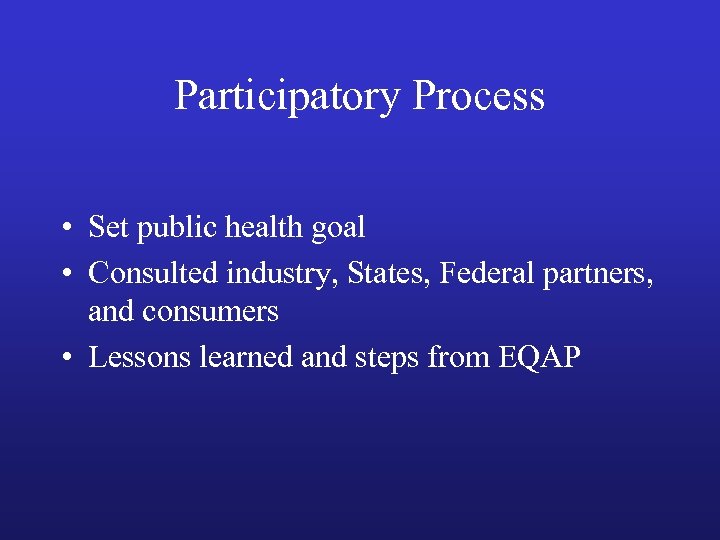 Participatory Process • Set public health goal • Consulted industry, States, Federal partners, and