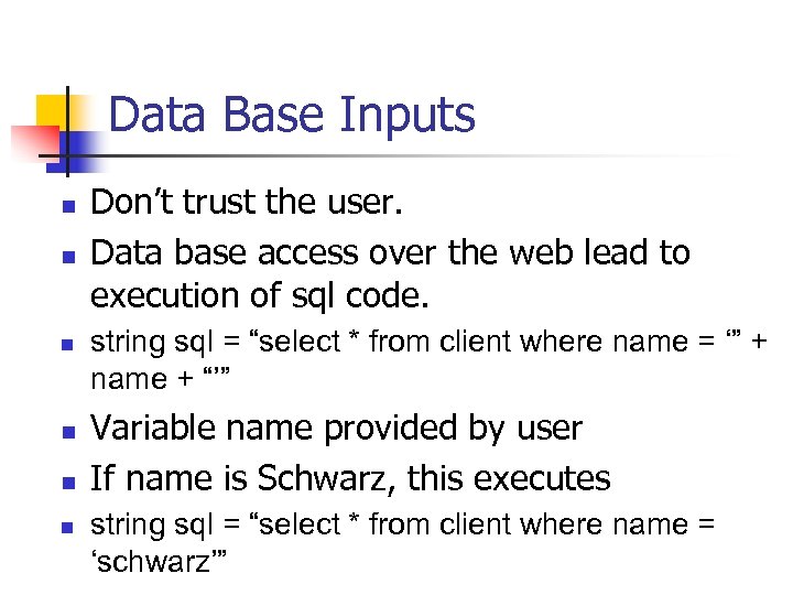 Data Base Inputs n n n Don’t trust the user. Data base access over