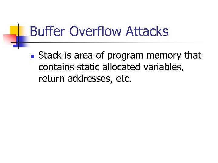 Buffer Overflow Attacks n Stack is area of program memory that contains static allocated
