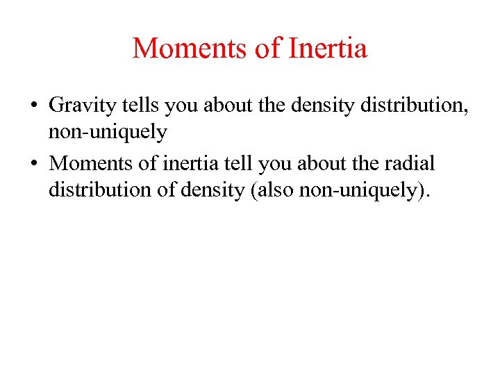 Moments of Inertia • Gravity tells you about the density distribution, non-uniquely • Moments