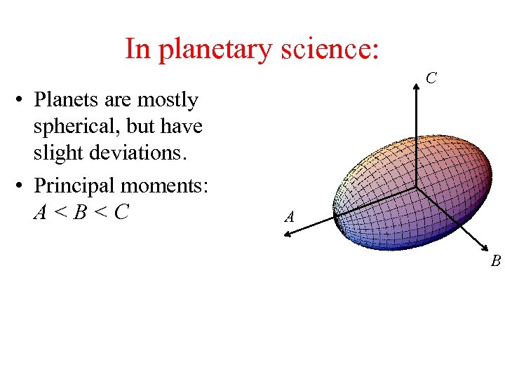 In planetary science: • Planets are mostly spherical, but have slight deviations. • Principal