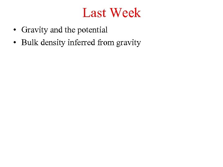 Last Week • Gravity and the potential • Bulk density inferred from gravity 