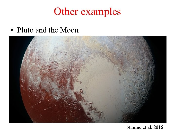 Other examples • Pluto and the Moon Nimmo et al. 2016 