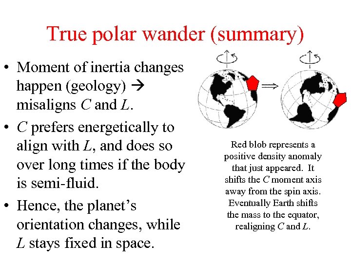 True polar wander (summary) • Moment of inertia changes happen (geology) misaligns C and