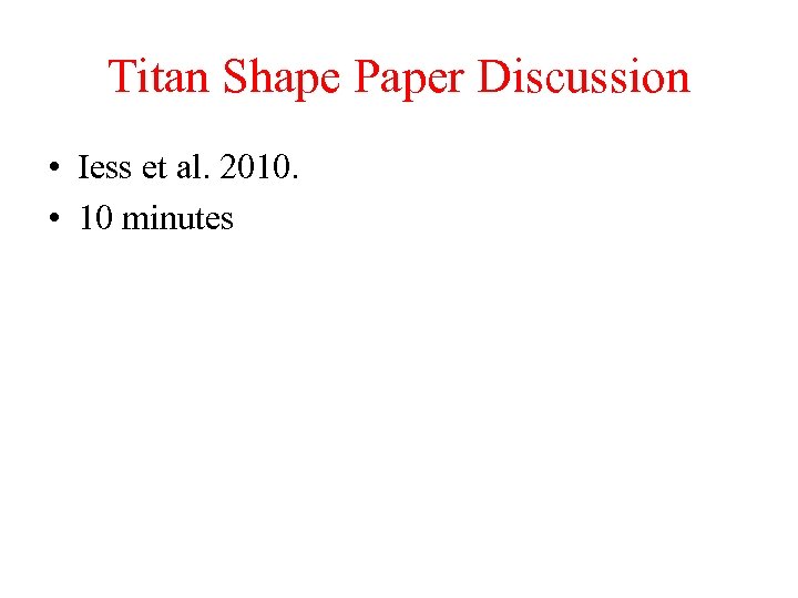 Titan Shape Paper Discussion • Iess et al. 2010. • 10 minutes 