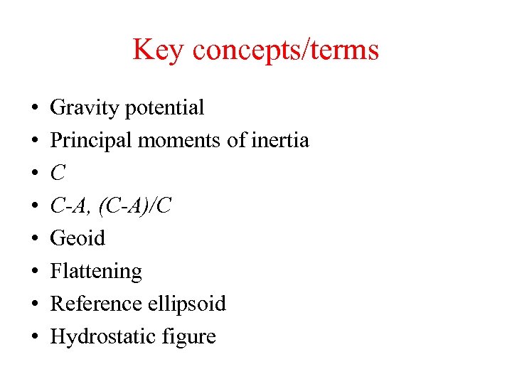 Key concepts/terms • • Gravity potential Principal moments of inertia C C-A, (C-A)/C Geoid