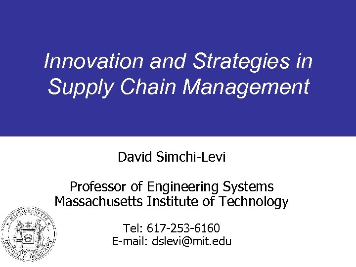 Innovation and Strategies in Supply Chain Management David Simchi-Levi Professor of Engineering Systems Massachusetts