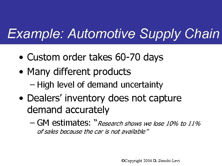 Example: Automotive Supply Chain • Custom order takes 60 -70 days • Many different