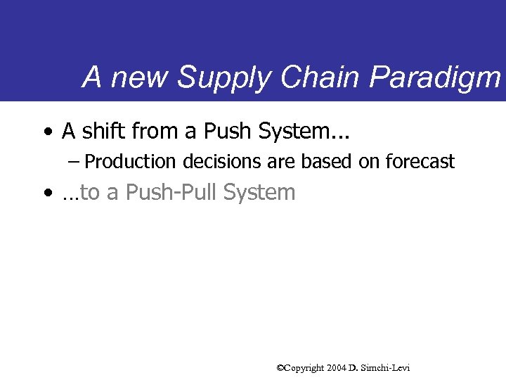 A new Supply Chain Paradigm • A shift from a Push System. . .