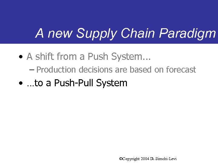 A new Supply Chain Paradigm • A shift from a Push System. . .