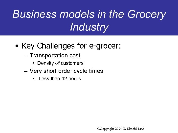 Business models in the Grocery Industry • Key Challenges for e-grocer: – Transportation cost