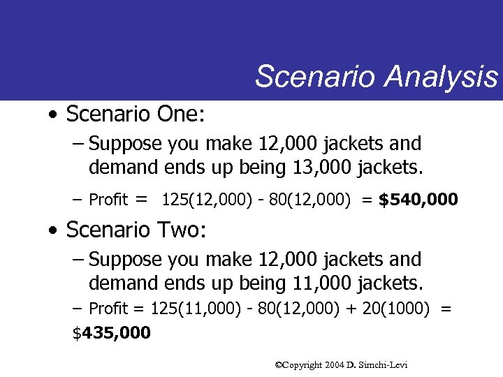 Scenario Analysis • Scenario One: – Suppose you make 12, 000 jackets and demand