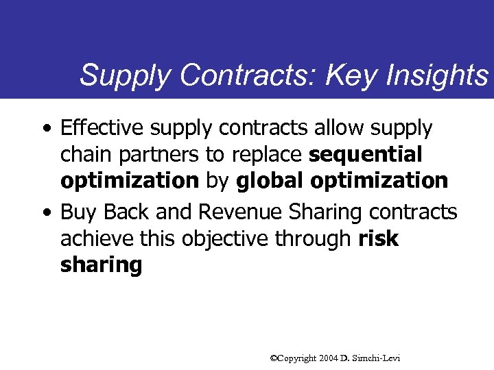 Supply Contracts: Key Insights • Effective supply contracts allow supply chain partners to replace