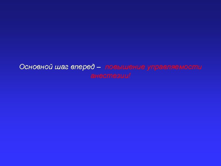 Основной шаг вперед – повышение управляемости анестезии! 