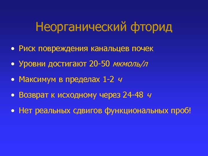 Неорганический фторид • Риск повреждения канальцев почек • Уровни достигают 20 -50 мкмоль/л •