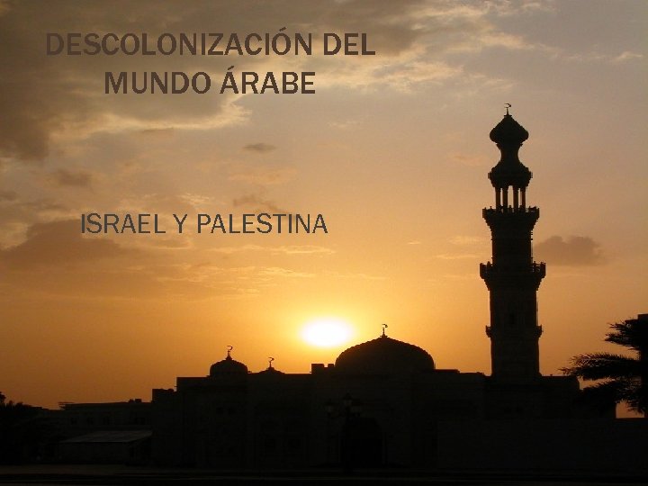 DESCOLONIZACIÓN DEL MUNDO ÁRABE ISRAEL Y PALESTINA 