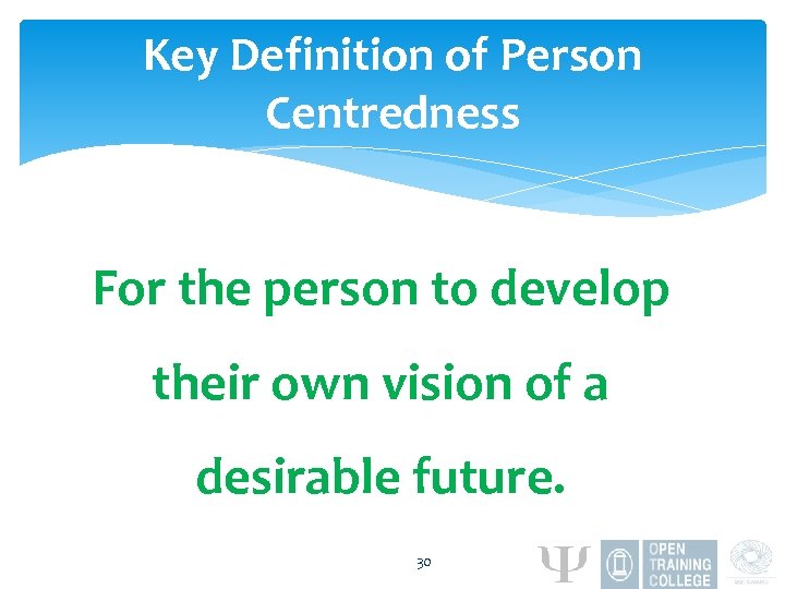 Key Definition of Person Centredness For the person to develop their own vision of