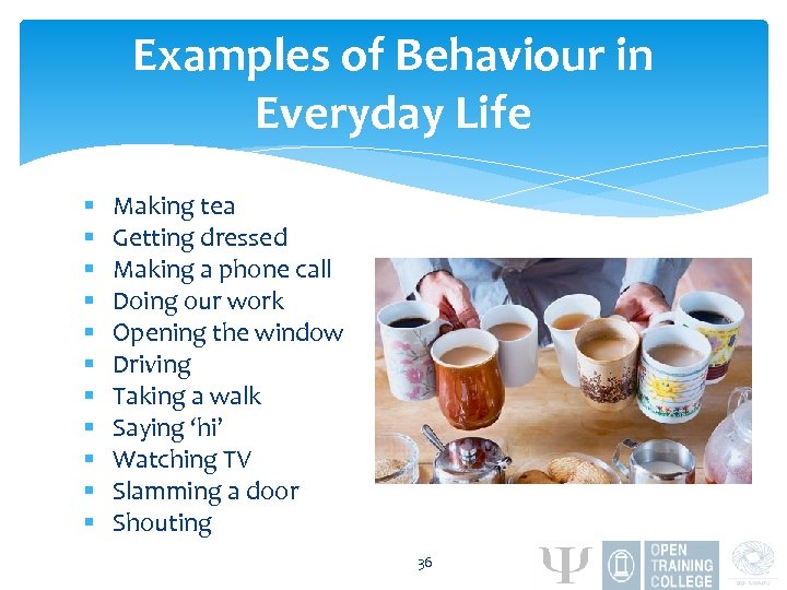 Examples of Behaviour in Everyday Life § § § Making tea Getting dressed Making