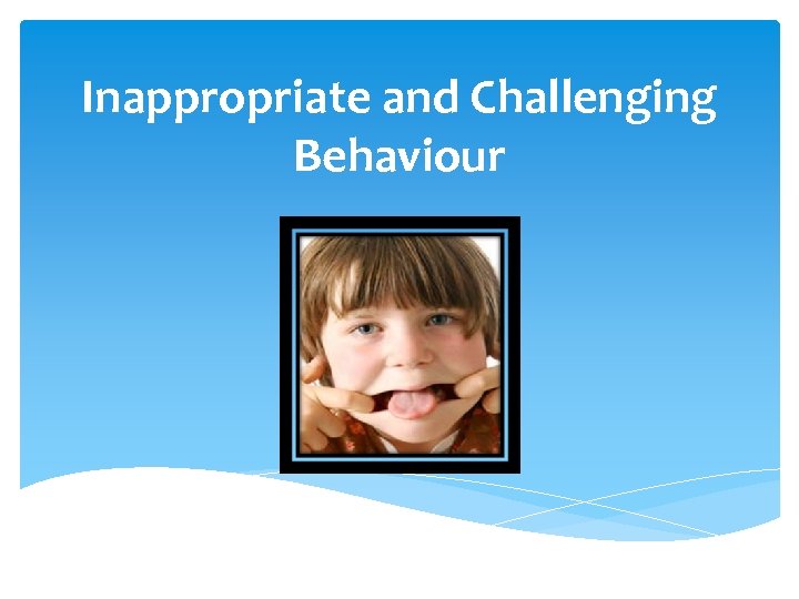 Inappropriate and Challenging Behaviour 