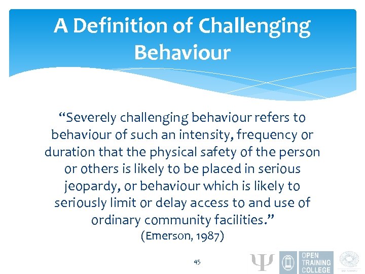 A Definition of Challenging Behaviour “Severely challenging behaviour refers to behaviour of such an