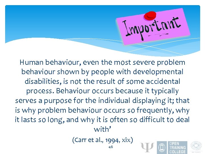 Human behaviour, even the most severe problem behaviour shown by people with developmental disabilities,