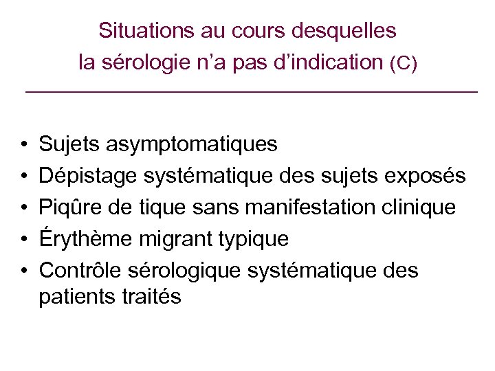 Situations au cours desquelles la sérologie n’a pas d’indication (C) • • • Sujets