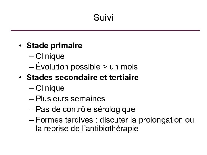 Suivi • Stade primaire – Clinique – Évolution possible > un mois • Stades