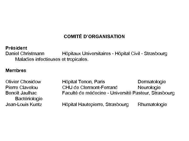 COMITÉ D’ORGANISATION Président Daniel Christmann Hôpitaux Universitaires - Hôpital Civil - Strasbourg Maladies infectieuses