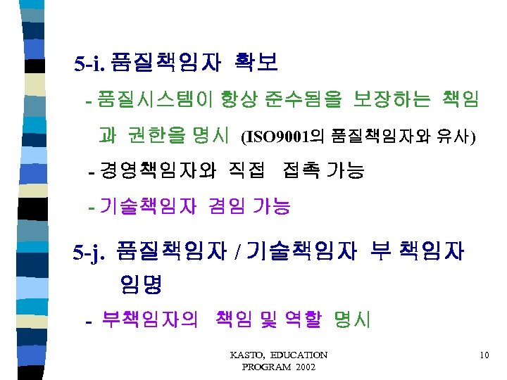 5 -i. 품질책임자 확보 - 품질시스템이 항상 준수됨을 보장하는 책임 과 권한을 명시 (ISO