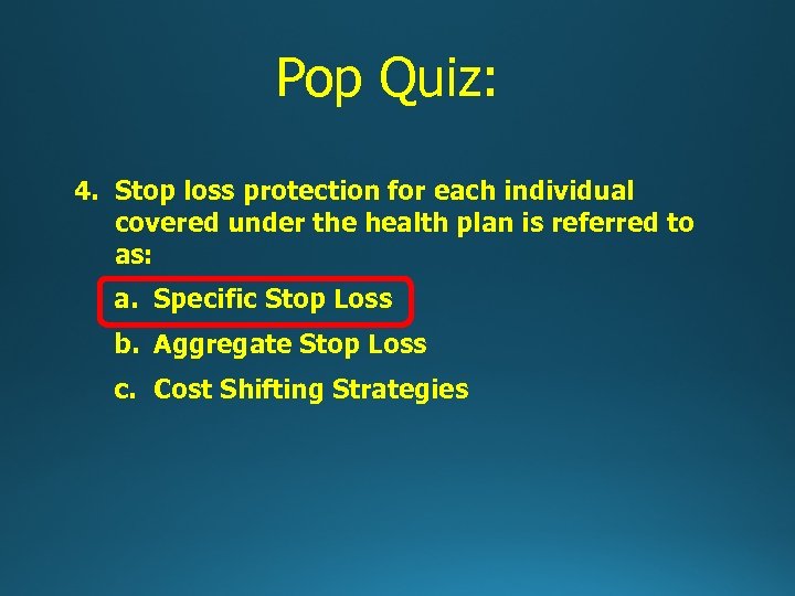 Pop Quiz: 4. Stop loss protection for each individual covered under the health plan