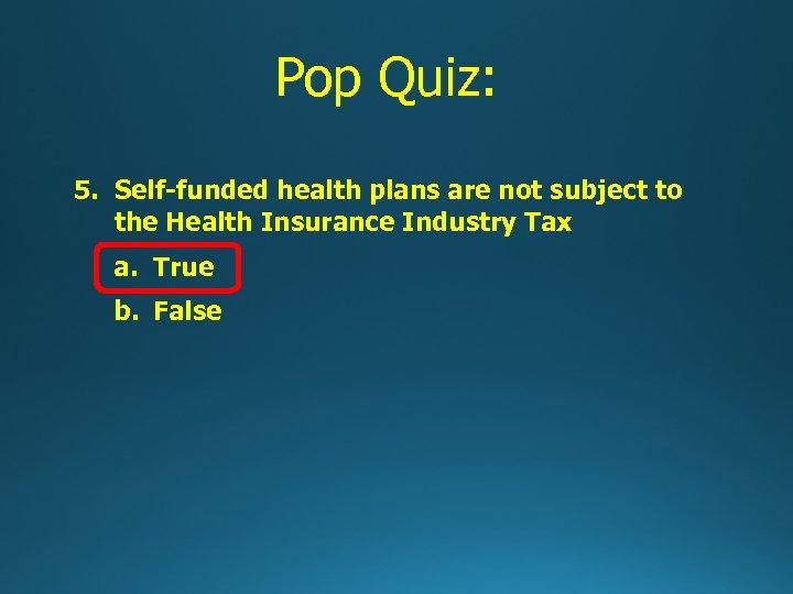 Pop Quiz: 5. Self-funded health plans are not subject to the Health Insurance Industry