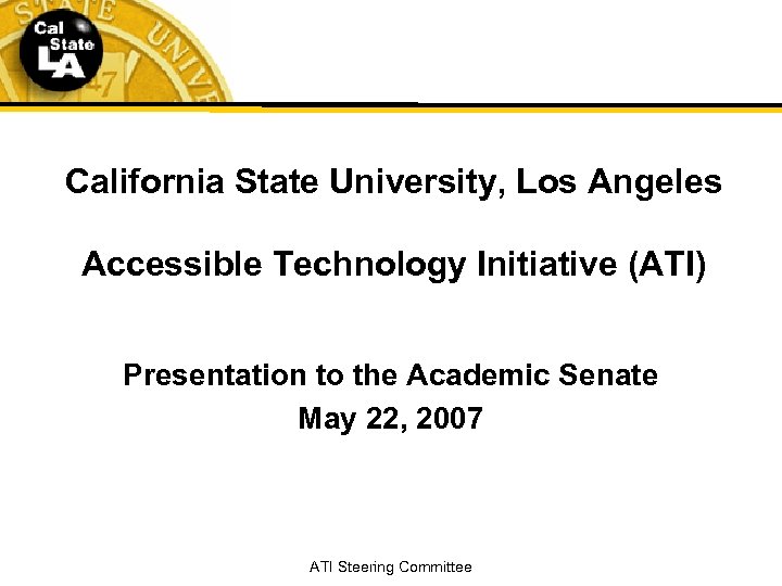 California State University, Los Angeles Accessible Technology Initiative (ATI) Presentation to the Academic Senate
