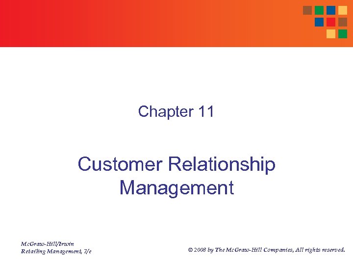 Chapter 11 Customer Relationship Management Mc. Graw-Hill/Irwin Retailing Management, 7/e © 2008 by The