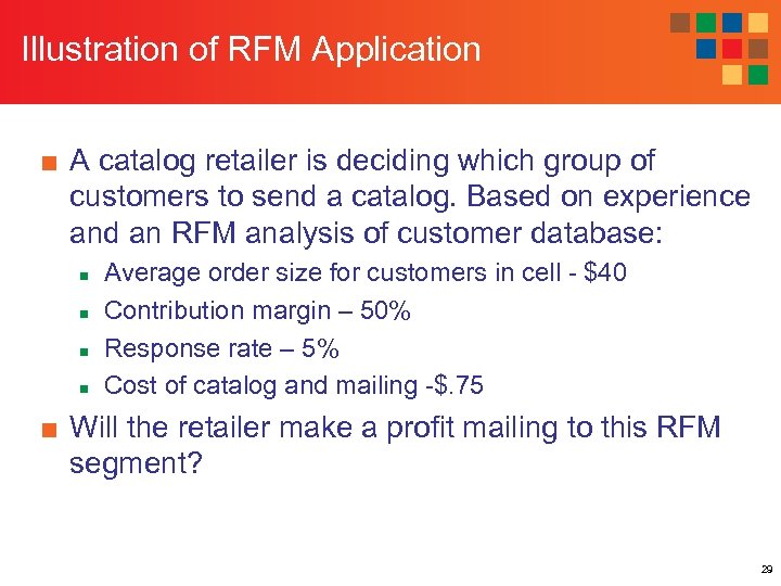 Illustration of RFM Application ■ A catalog retailer is deciding which group of customers
