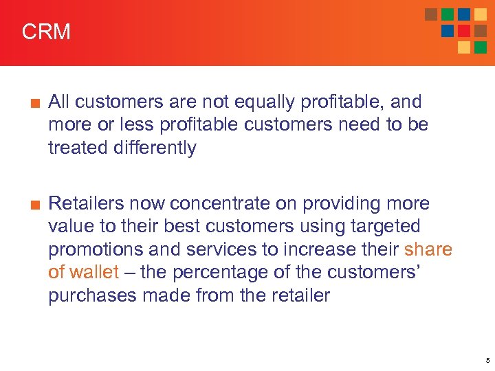 CRM ■ All customers are not equally profitable, and more or less profitable customers