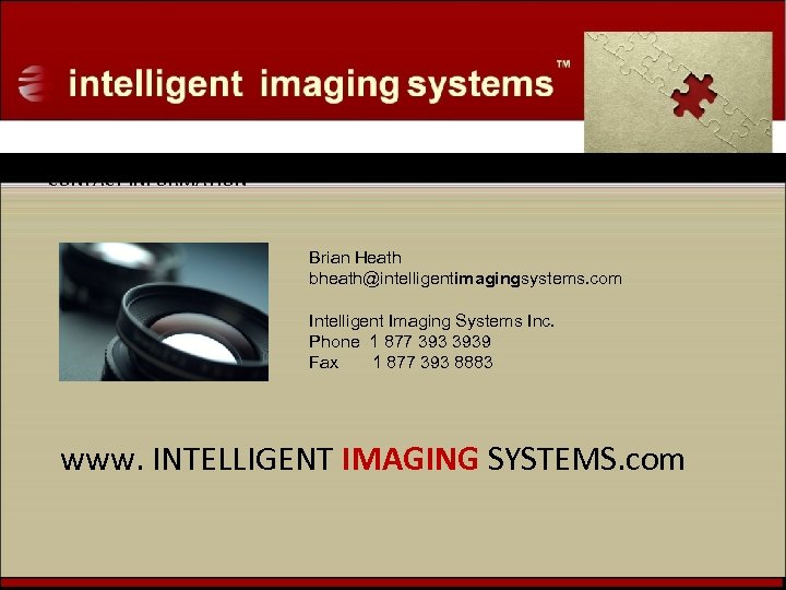 CONTACT INFORMATION Brian Heath bheath@intelligentimagingsystems. com Intelligent Imaging Systems Inc. Phone 1 877 3939